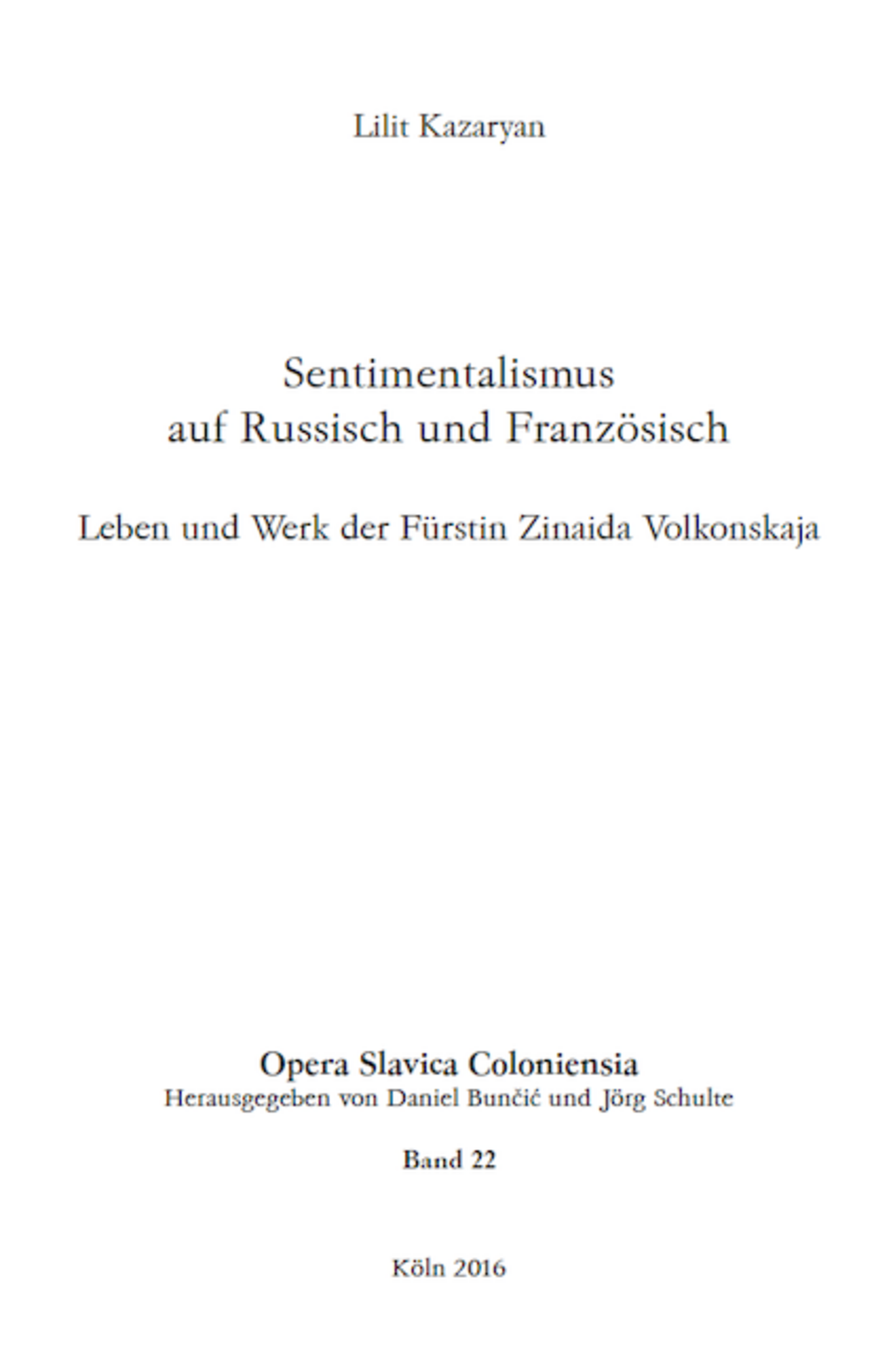 Opera Slavica Coloniensia, Bd. 22: Lilit Kazaryan (2016) Sentimentalismus auf Russisch und Französisch: Leben und Werk der Fürstin Zinaida Volkonskaja