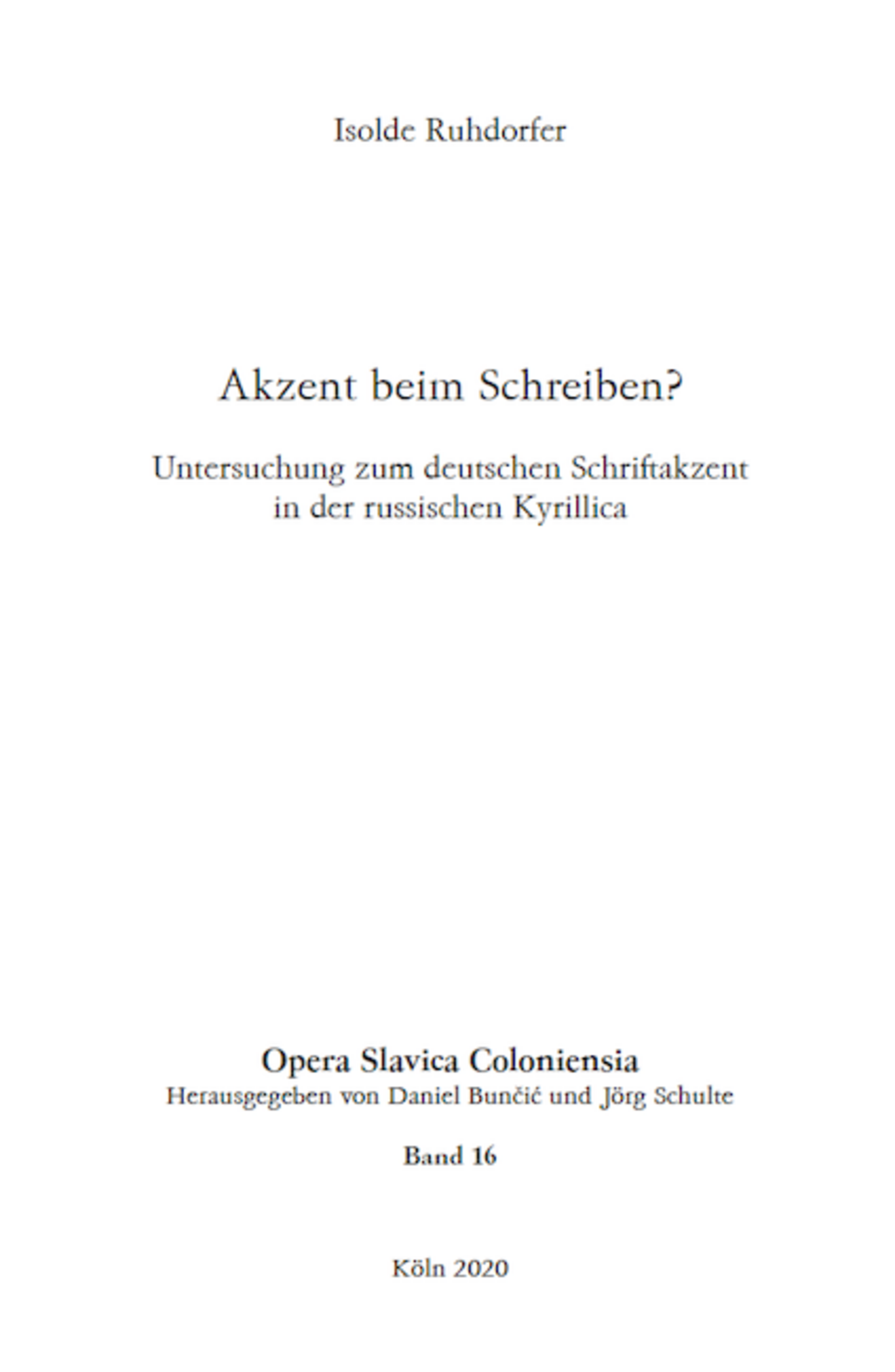 Opera Slavica Coloniensia, Bd. 16: Isolde Ruhdorfer (2020) Akzent beim Schreiben? Untersuchung zum deutschen Schriftakzent in der russischen Kyrillica