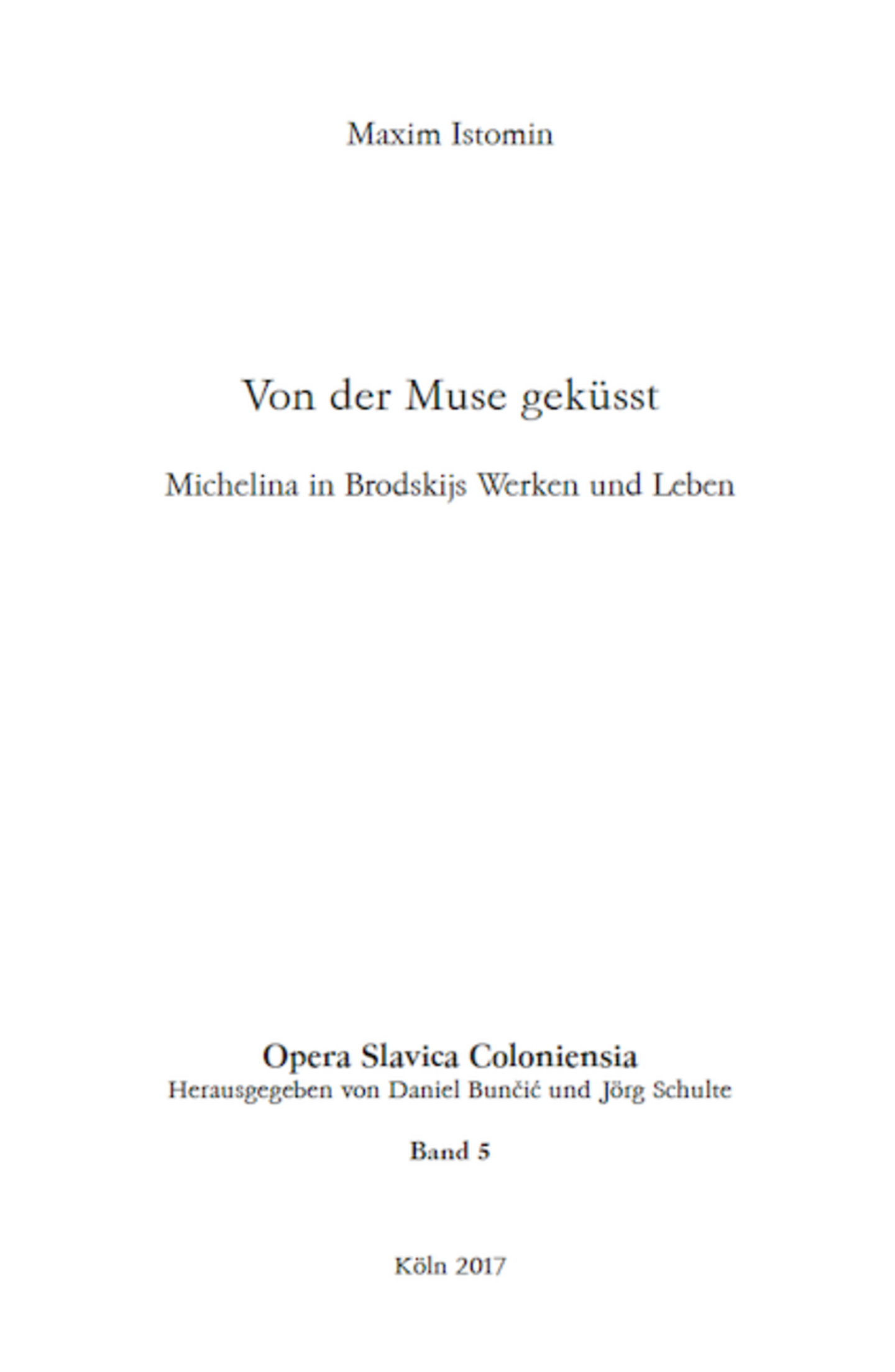 Opera Slavica Coloniensia, Bd. 5: Maxim Istomin (2017) Von der Muse geküsst: Michelina in Brodskijs Werken und Leben