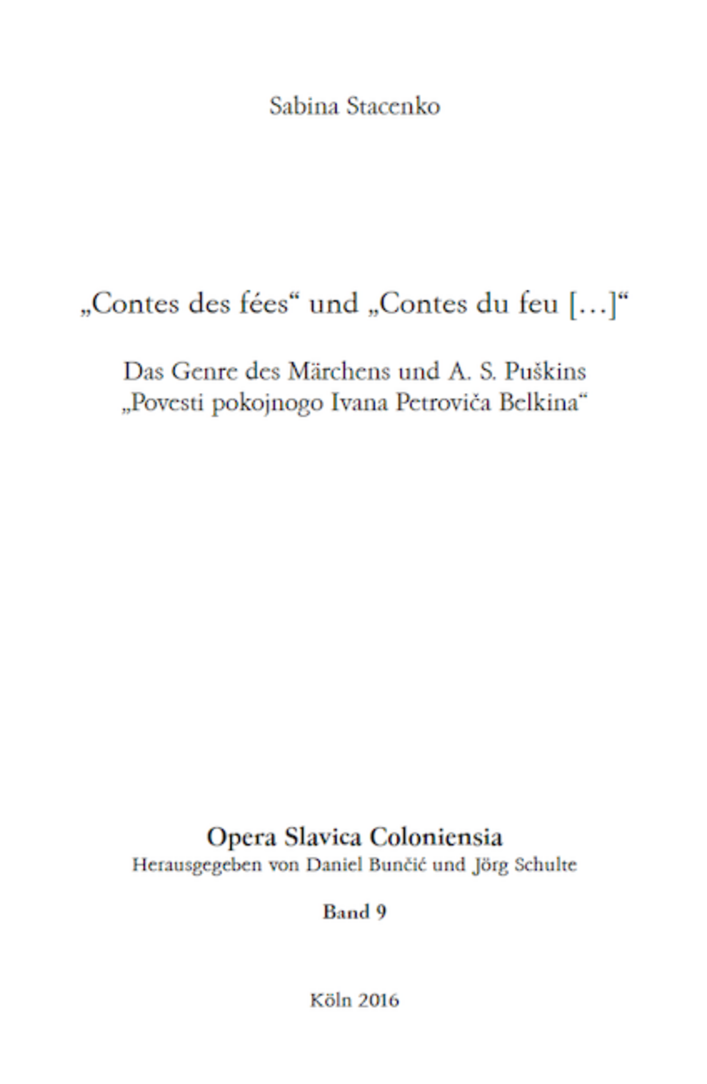 Opera Slavica Coloniensia, Bd. 9: Sabina Stacenko (2017) „Contes des fées“ und „Contes du feu […]“ Das Genre des Märchens und A. S. Puškins „Povesti pokojnogo Ivana Petroviča Belkina“