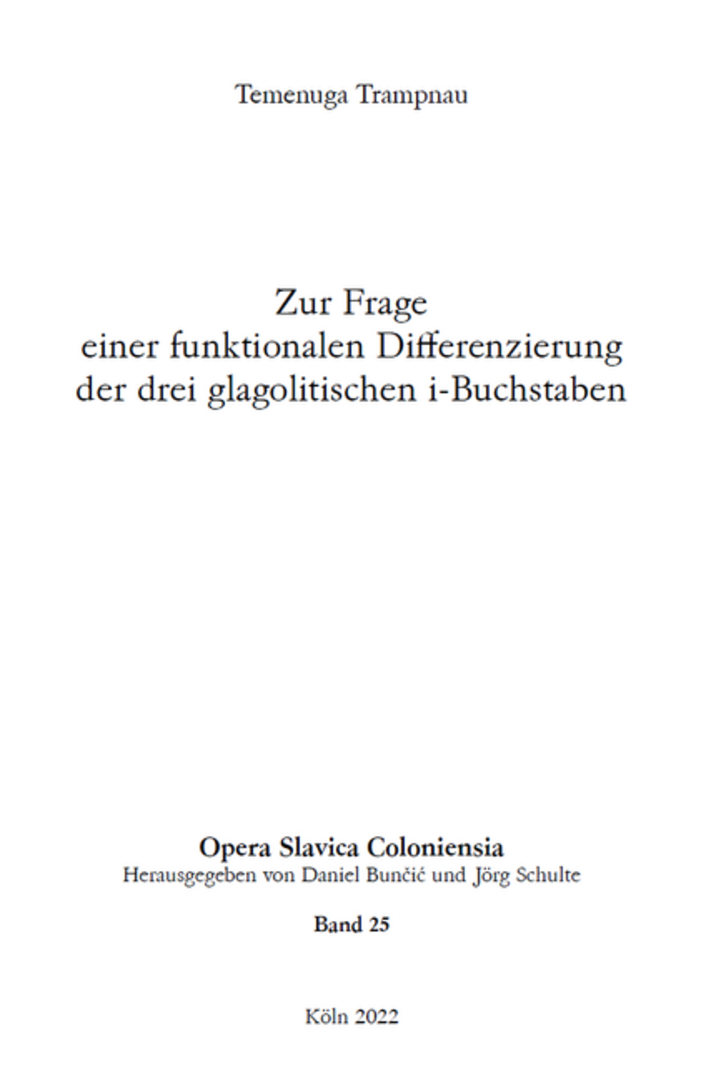 Opera Slavica Coloniensia, Bd. 25: Temenuga Trampnau (2022) Zur Frage einer funktionalen Differenzierung der drei glagolitischen i-Buchstaben